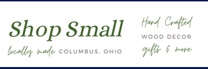 Text Banner with green text: Shop Small locally made Columbus, Ohio. Hand crafted wood decor gifts and more.